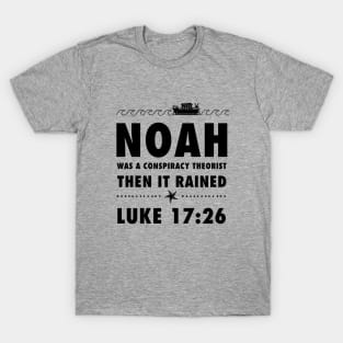 Noah was a conspiracy theorist then it rained, from Luke 17.26 Funny meme black text T-Shirt